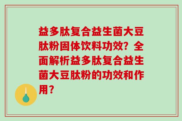 益多肽复合益生菌大豆肽粉固体饮料功效？全面解析益多肽复合益生菌大豆肽粉的功效和作用？