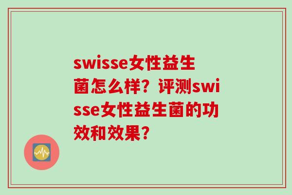 swisse女性益生菌怎么样？评测swisse女性益生菌的功效和效果？