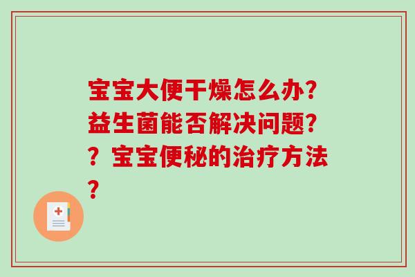 宝宝大便干燥怎么办？益生菌能否解决问题？？宝宝便秘的治疗方法？