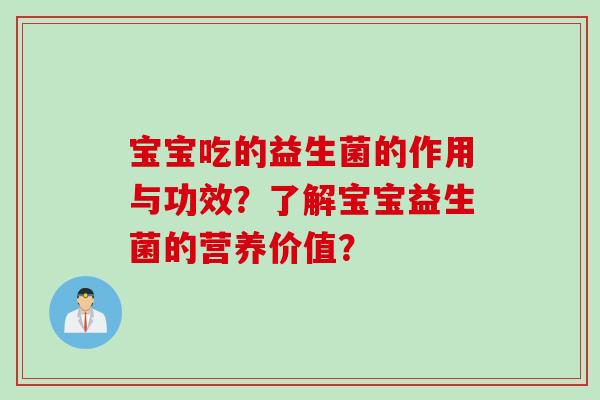 宝宝吃的益生菌的作用与功效？了解宝宝益生菌的营养价值？