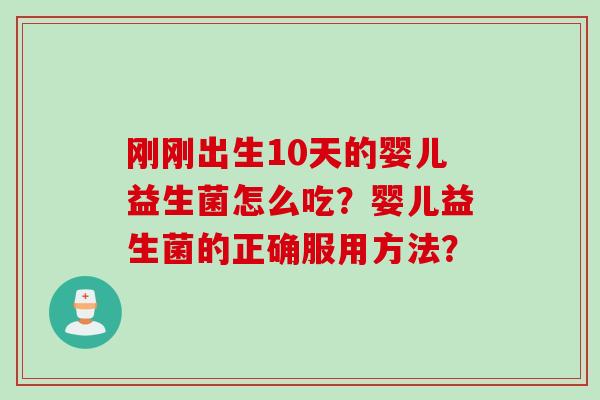 刚刚出生10天的婴儿益生菌怎么吃？婴儿益生菌的正确服用方法？