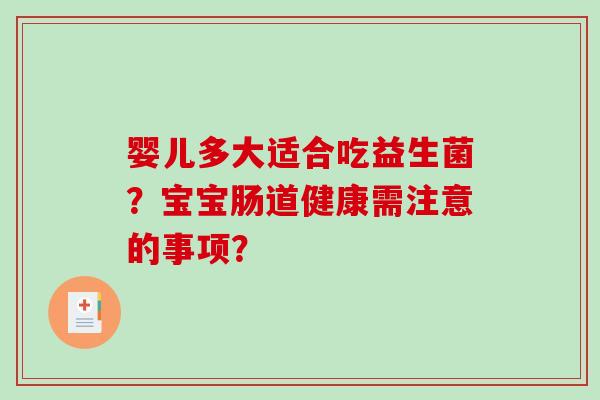 婴儿多大适合吃益生菌？宝宝肠道健康需注意的事项？