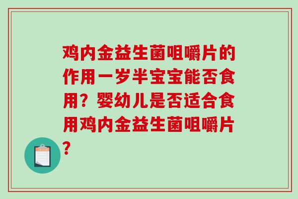 鸡内金益生菌咀嚼片的作用一岁半宝宝能否食用？婴幼儿是否适合食用鸡内金益生菌咀嚼片？