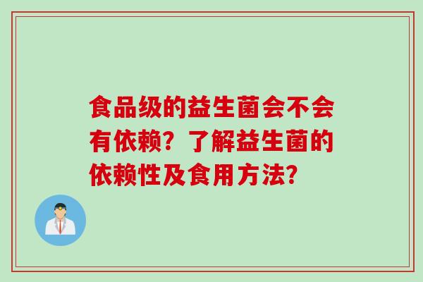 食品级的益生菌会不会有依赖？了解益生菌的依赖性及食用方法？