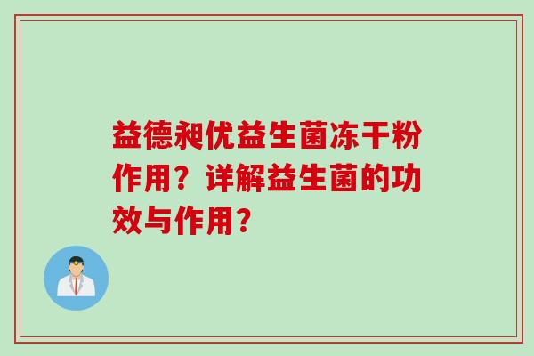 益德昶优益生菌冻干粉作用？详解益生菌的功效与作用？
