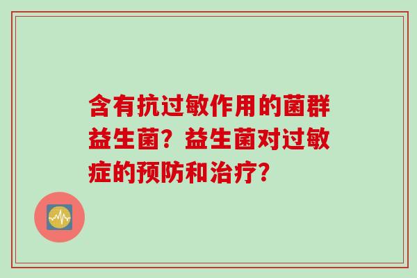 含有抗过敏作用的菌群益生菌？益生菌对过敏症的预防和治疗？