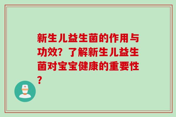 新生儿益生菌的作用与功效？了解新生儿益生菌对宝宝健康的重要性？