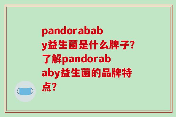 pandorababy益生菌是什么牌子？了解pandorababy益生菌的品牌特点？