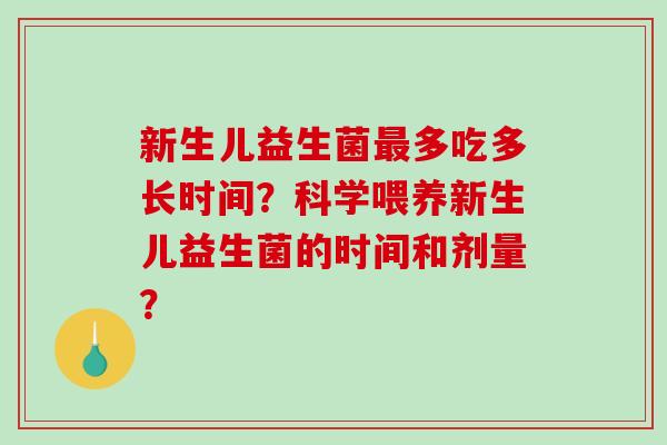 新生儿益生菌最多吃多长时间？科学喂养新生儿益生菌的时间和剂量？