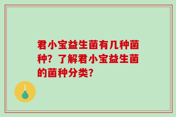 君小宝益生菌有几种菌种？了解君小宝益生菌的菌种分类？