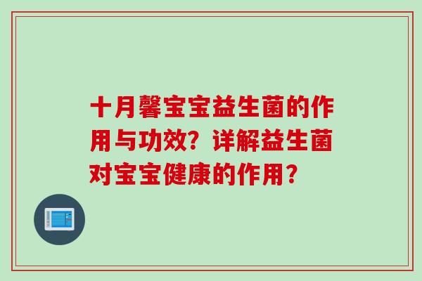 十月馨宝宝益生菌的作用与功效？详解益生菌对宝宝健康的作用？