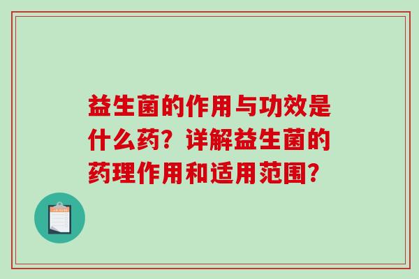 益生菌的作用与功效是什么药？详解益生菌的药理作用和适用范围？