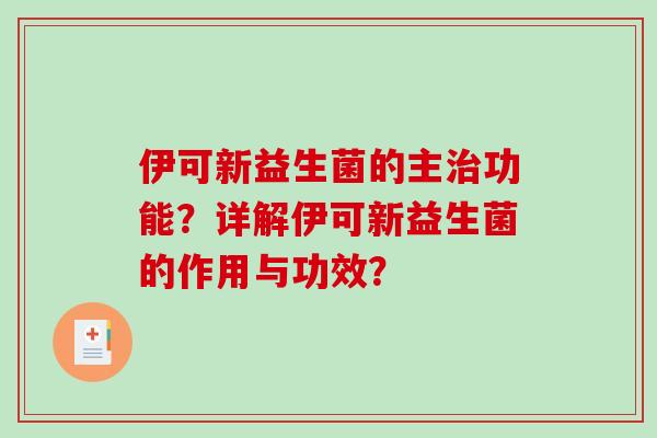 伊可新益生菌的主治功能？详解伊可新益生菌的作用与功效？