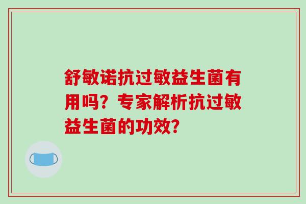 舒敏诺抗过敏益生菌有用吗？专家解析抗过敏益生菌的功效？