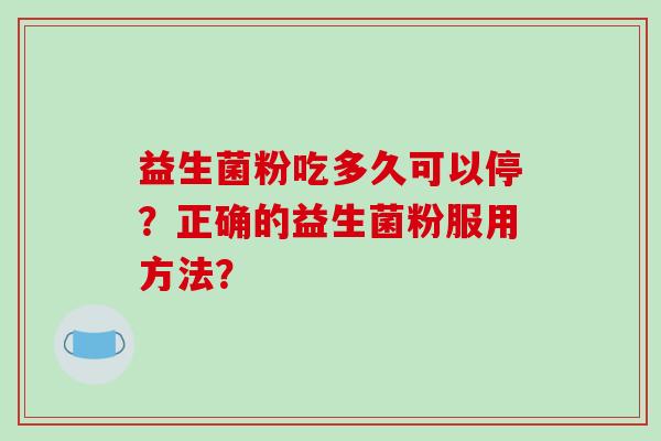 益生菌粉吃多久可以停？正确的益生菌粉服用方法？