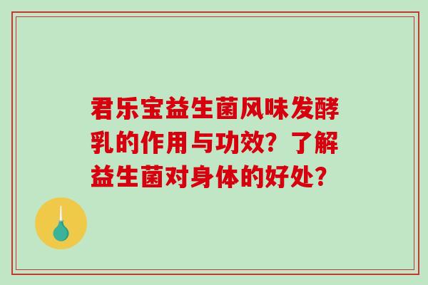 君乐宝益生菌风味发酵乳的作用与功效？了解益生菌对身体的好处？