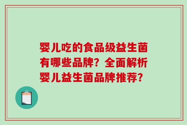 婴儿吃的食品级益生菌有哪些品牌？全面解析婴儿益生菌品牌推荐？
