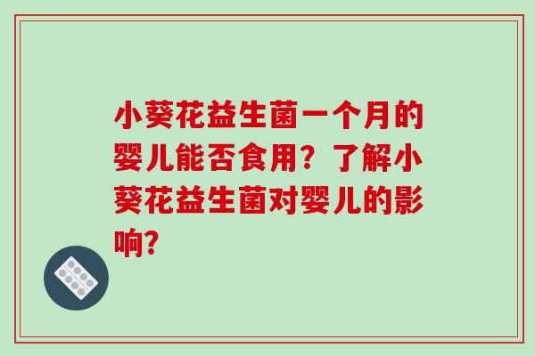 小葵花益生菌一个月的婴儿能否食用？了解小葵花益生菌对婴儿的影响？