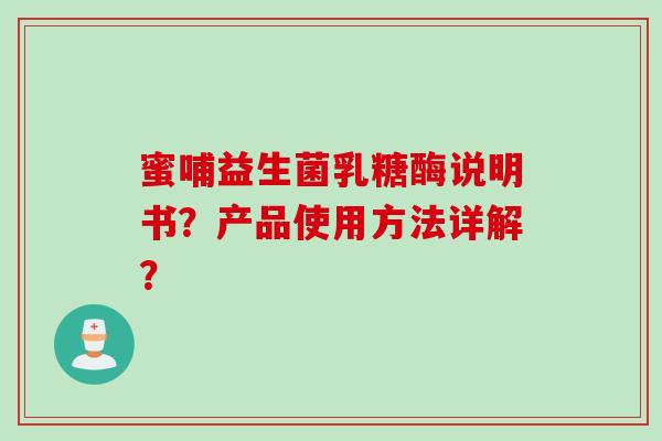 蜜哺益生菌乳糖酶说明书？产品使用方法详解？
