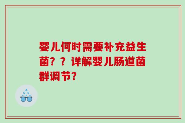 婴儿何时需要补充益生菌？？详解婴儿肠道菌群调节？
