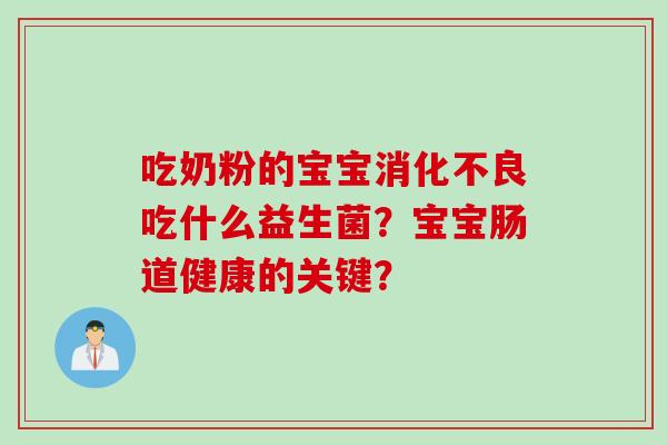 吃奶粉的宝宝吃什么益生菌?宝宝肠道健康的关键? 吃奶粉的宝宝吃什么益生菌?宝宝肠道健康的关键?