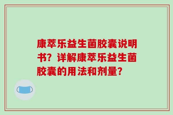 康萃乐益生菌胶囊说明书？详解康萃乐益生菌胶囊的用法和剂量？