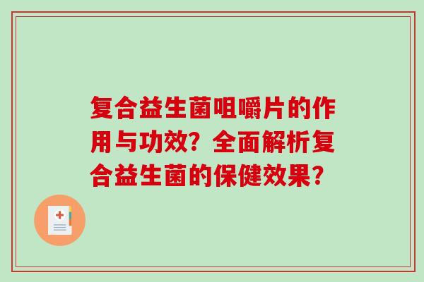 复合益生菌咀嚼片的作用与功效？全面解析复合益生菌的保健效果？