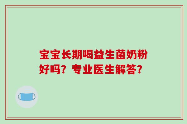 宝宝长期喝益生菌奶粉好吗？专业医生解答？