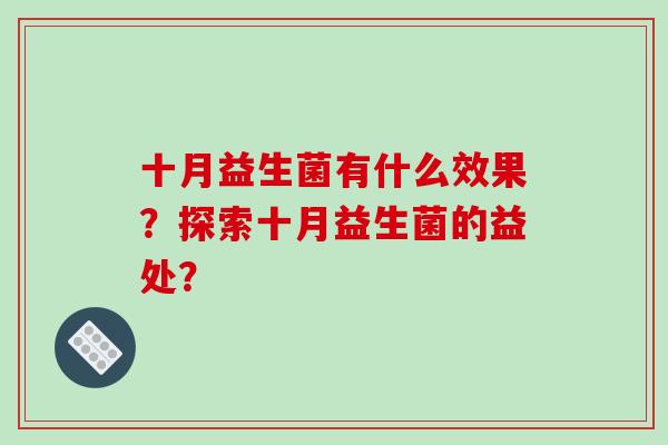 十月益生菌有什么效果？探索十月益生菌的益处？