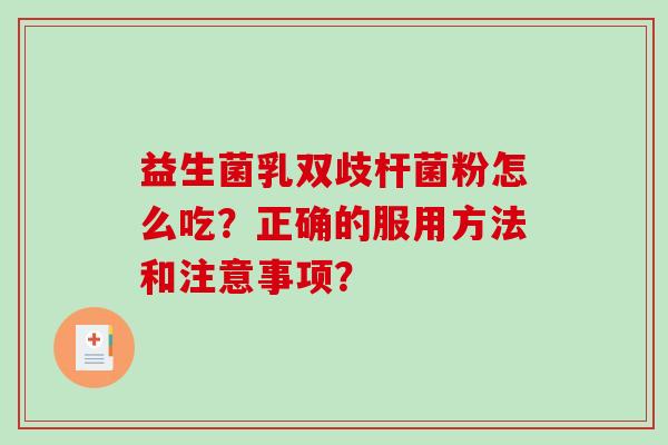 益生菌乳双歧杆菌粉怎么吃？正确的服用方法和注意事项？