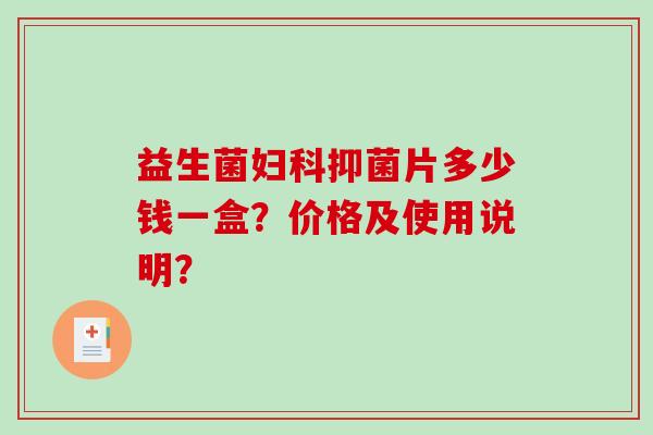 益生菌妇科抑菌片多少钱一盒？价格及使用说明？