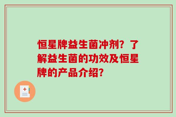 恒星牌益生菌冲剂？了解益生菌的功效及恒星牌的产品介绍？