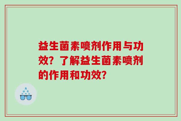 益生菌素喷剂作用与功效？了解益生菌素喷剂的作用和功效？