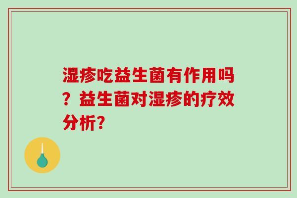 湿疹吃益生菌有作用吗？益生菌对湿疹的疗效分析？