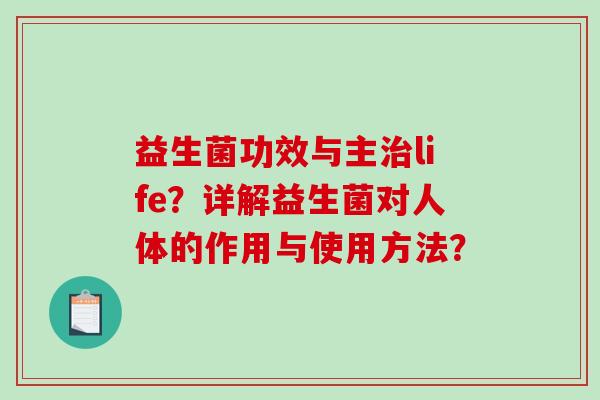 益生菌功效与主治life？详解益生菌对人体的作用与使用方法？
