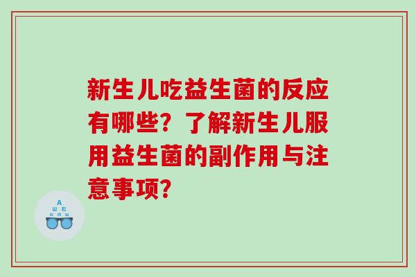 新生儿吃益生菌的反应有哪些？了解新生儿服用益生菌的副作用与注意事项？