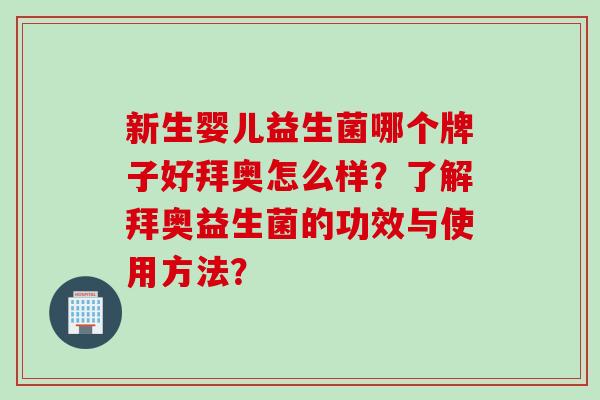 新生婴儿益生菌哪个牌子好拜奥怎么样？了解拜奥益生菌的功效与使用方法？