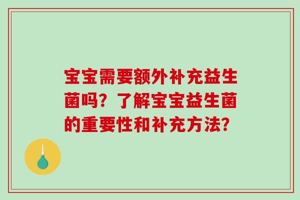 宝宝需要额外补充益生菌吗？了解宝宝益生菌的重要性和补充方法？