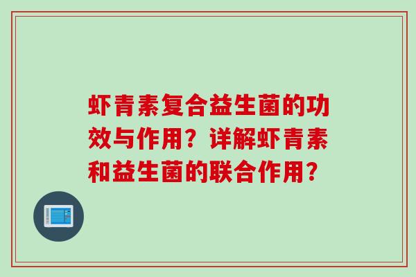 虾青素复合益生菌的功效与作用？详解虾青素和益生菌的联合作用？