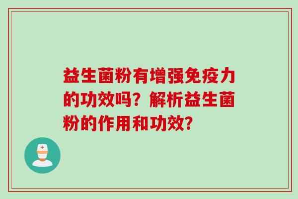 益生菌粉有增强免疫力的功效吗？解析益生菌粉的作用和功效？