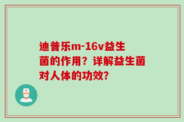 迪普乐m-16v益生菌的作用？详解益生菌对人体的功效？