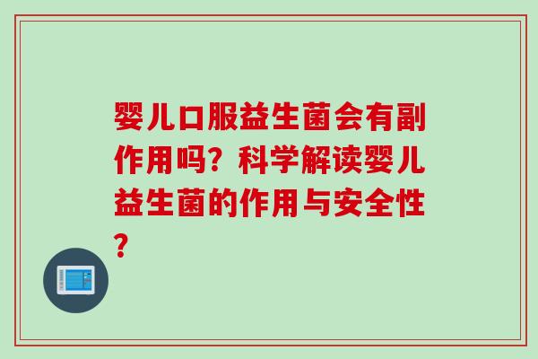 婴儿口服益生菌会有副作用吗？科学解读婴儿益生菌的作用与安全性？
