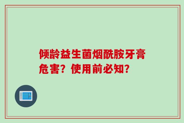 倾龄益生菌烟酰胺牙膏危害？使用前必知？