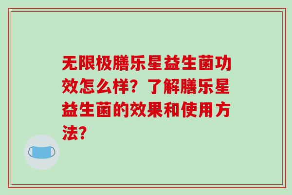 无限极膳乐星益生菌功效怎么样？了解膳乐星益生菌的效果和使用方法？