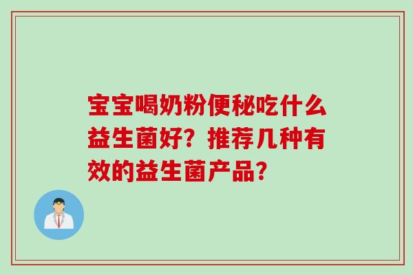 宝宝喝奶粉便秘吃什么益生菌好？推荐几种有效的益生菌产品？