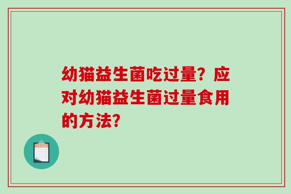 幼猫益生菌吃过量？应对幼猫益生菌过量食用的方法？