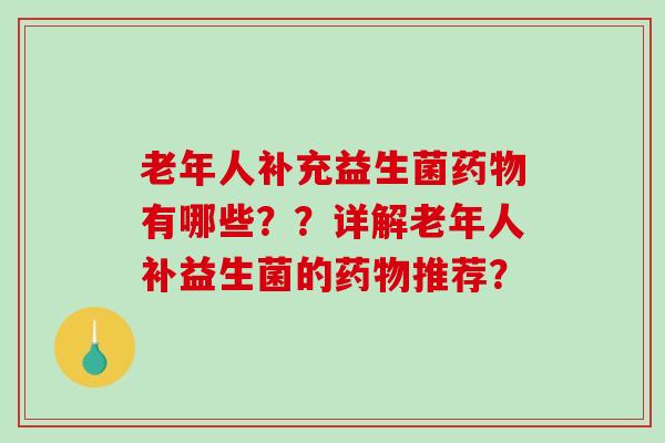 老年人补充益生菌有哪些？？详解老年人补益生菌的推荐？