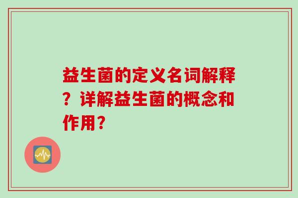 益生菌的定义名词解释？详解益生菌的概念和作用？
