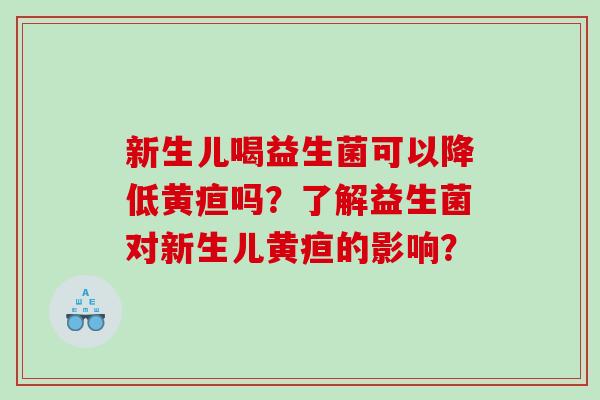 新生儿喝益生菌可以降低黄疸吗？了解益生菌对新生儿黄疸的影响？