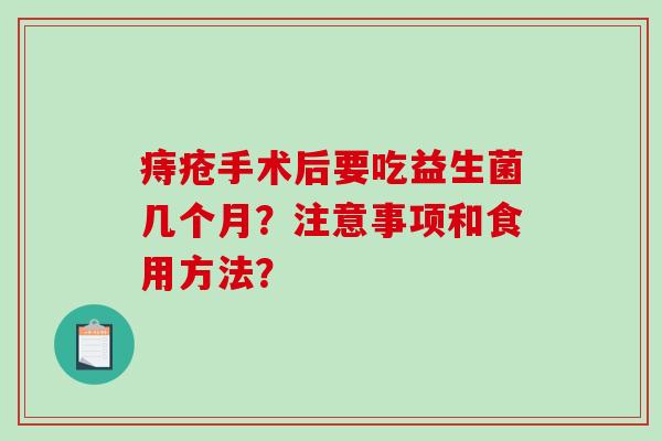 痔疮手术后要吃益生菌几个月？注意事项和食用方法？